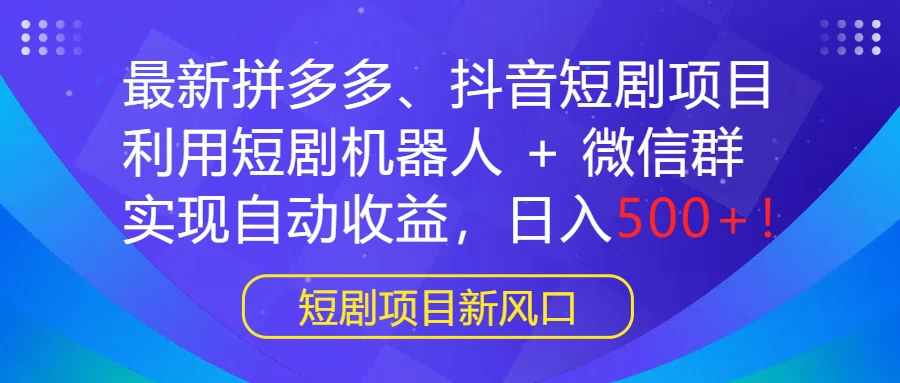最新拼多多、抖音短剧项目,利用短剧机器人 + 微信群,实现自动收益,日入500+!CityMate项目资源网项目资源网