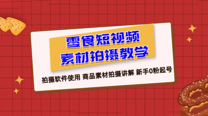 零食短视频素材拍摄教学：拍摄软件使用，商品素材拍摄讲解，新手 0 粉起号教程CityMate项目资源网项目资源网