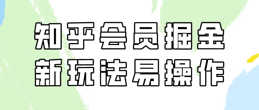 知乎会员掘金，新玩法易变现，新手也可日入300元！CityMate项目资源网项目资源网