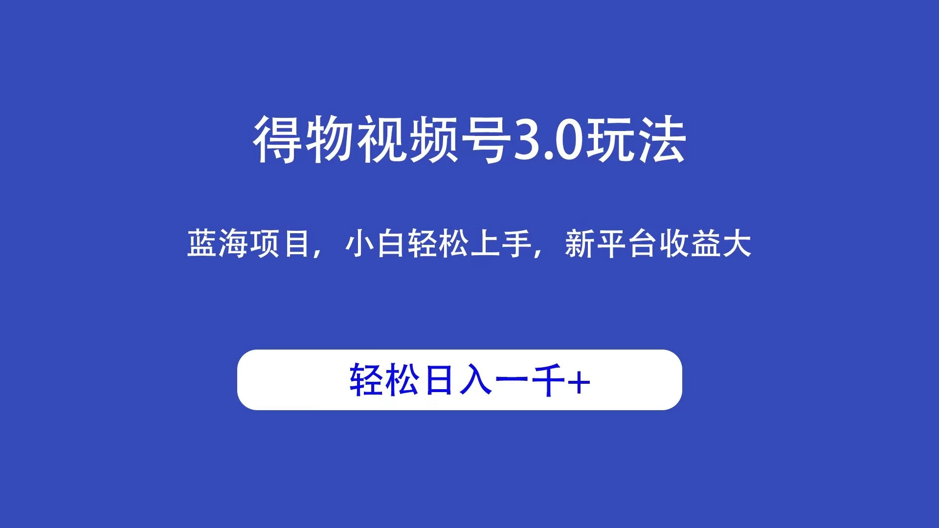 得物视频号3.0玩法，蓝海项目，小白轻松上手，新平台收益大，轻松日入一千＋CityMate项目资源网项目资源网
