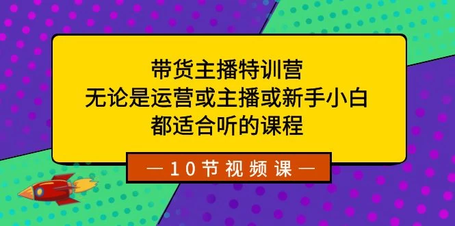 带货主播特训营：无论是运营或主播或新手小白，都适合听的课程CityMate项目资源网项目资源网