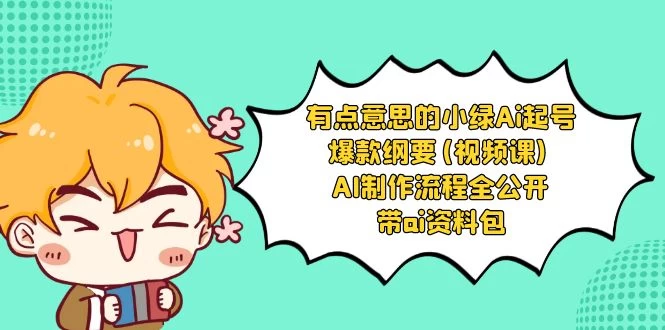 有点意思的小绿 AI 起号爆款纲要视频课 AI 制作流程全公开（附带 AI 资料包）CityMate项目资源网项目资源网