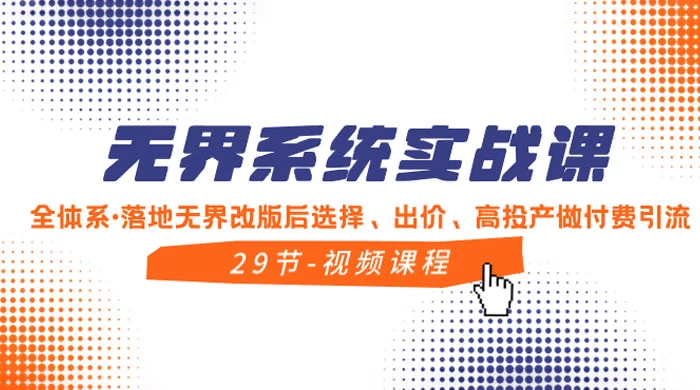 无界系统实战课，全体系·落地无界改版后选择、出价、高投产做付费引流CityMate项目资源网项目资源网