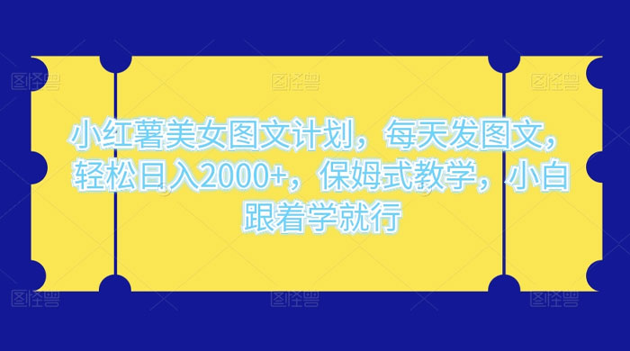 小红薯美女图文计划，每天发图文，轻松日入 2000+，保姆式教学，小白跟着学就行了！CityMate项目资源网项目资源网