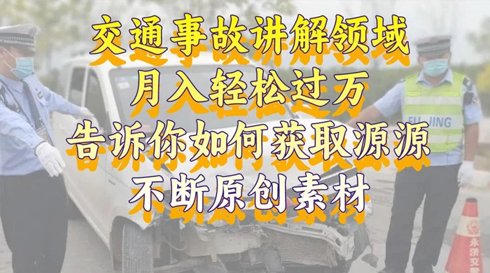 通事故讲解领域，月入轻松过万，告诉你如何获取源源不断原创素材，视频号中视频收益高CityMate项目资源网项目资源网