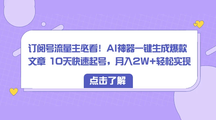 订阅号流量主必看！AI神器一键生成爆款文章 10天快速起号，月入 2W+ 轻松CityMate项目资源网项目资源网