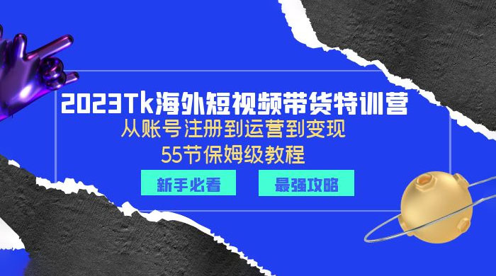 2023 Tk 海外短视频带货特训营：从账号注册到运营到变现CityMate项目资源网项目资源网
