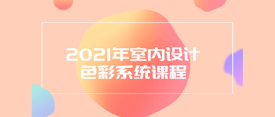 2021年室内设计色彩系统课程CityMate项目资源网项目资源网