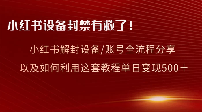 小红书设备及账号解封全流程分享，亲测有效，以及如何利用教程变现CityMate项目资源网项目资源网