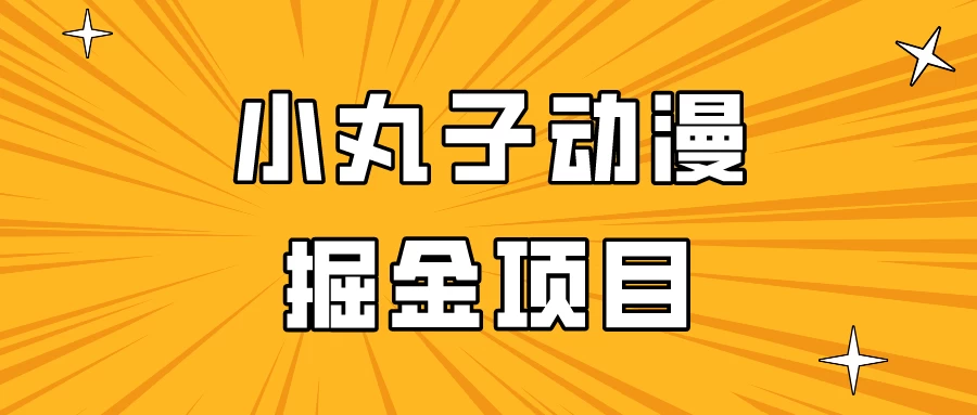 日入300的小丸子动漫掘金项目，简单好上手，适合所有朋友操作！CityMate项目资源网项目资源网