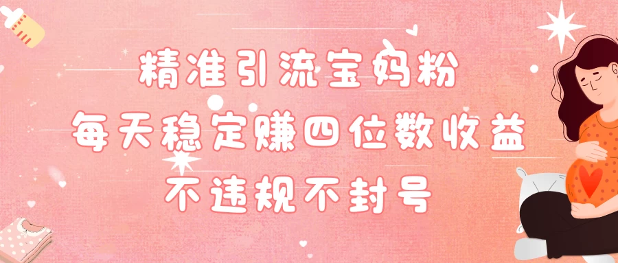 精准引流宝妈粉每天稳定赚四位数收益小白可以操作CityMate项目资源网项目资源网