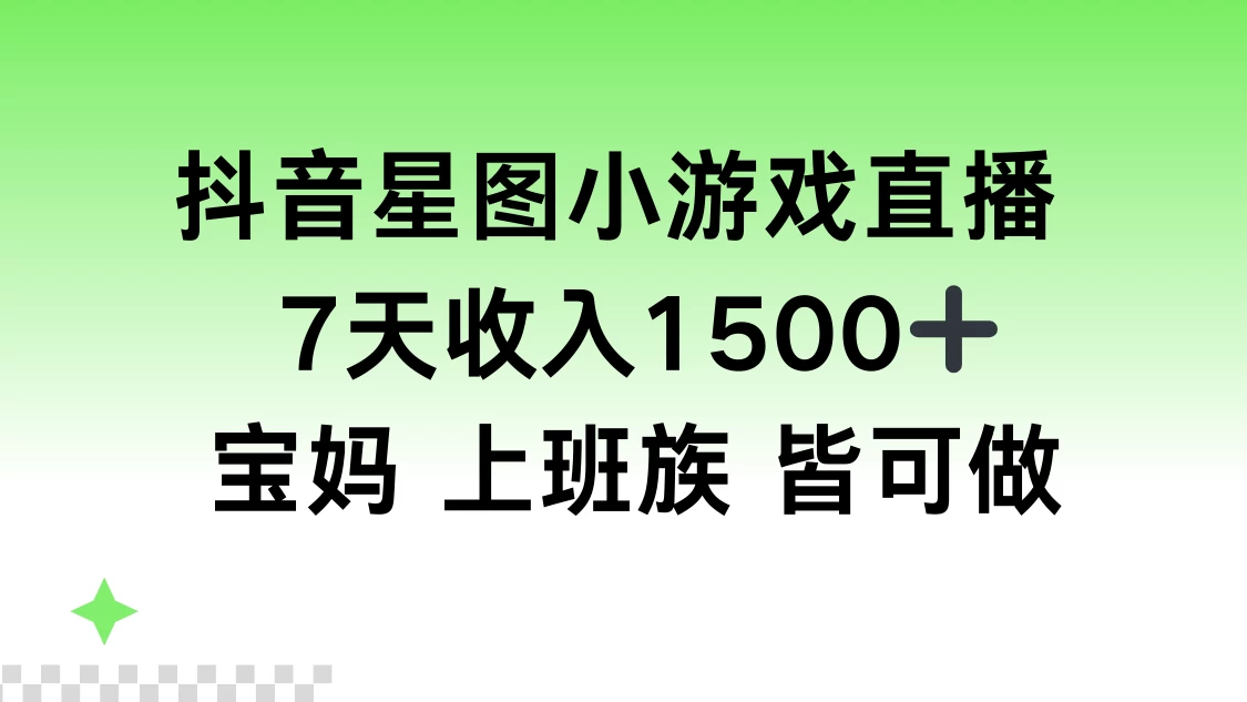 抖音星图小游戏直播，7天收入1500+，宝妈上班族皆可做CityMate项目资源网项目资源网
