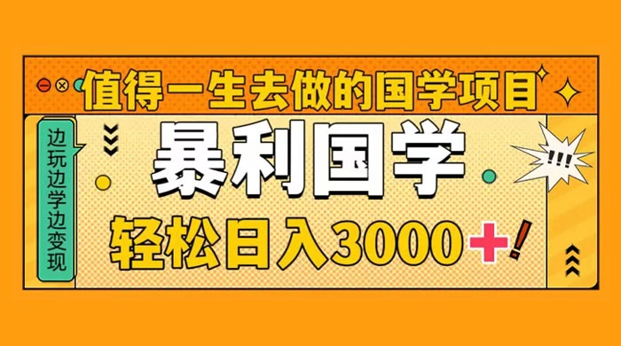 值得一生去做的国学项目，暴力国学，轻松日入 3000+CityMate项目资源网项目资源网