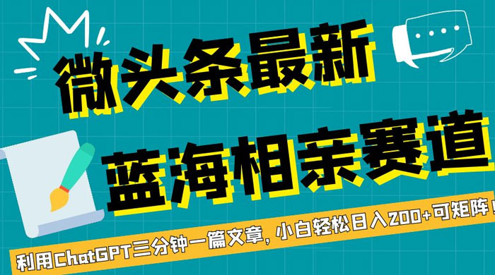 微头条最新蓝海相亲赛道，利用 ChatGPT 三分钟一篇文章，小白轻松日入 200+ 可矩阵！CityMate项目资源网项目资源网