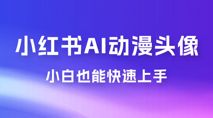 小红书 AI 动漫头像，小白也能快速上手CityMate项目资源网项目资源网