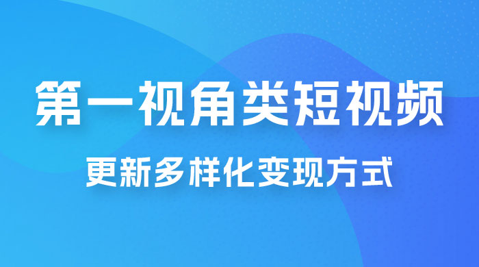 第一视角类短视频，更新多样化变现方式，新手小白无门槛操作CityMate项目资源网项目资源网