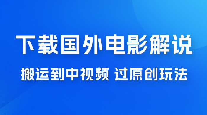抖音中视频过原创玩法，下载国外平台的电影解说，一键翻译成中文获取收益CityMate项目资源网项目资源网
