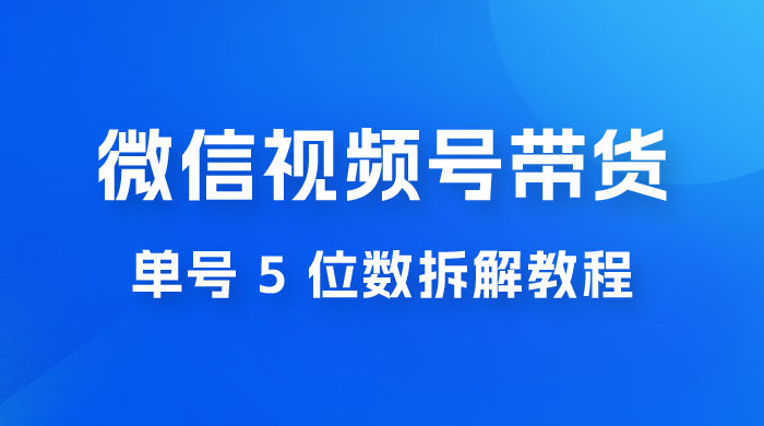 最新红利期，微信视频号带货项目，单号 5 位数拆解教程CityMate项目资源网项目资源网
