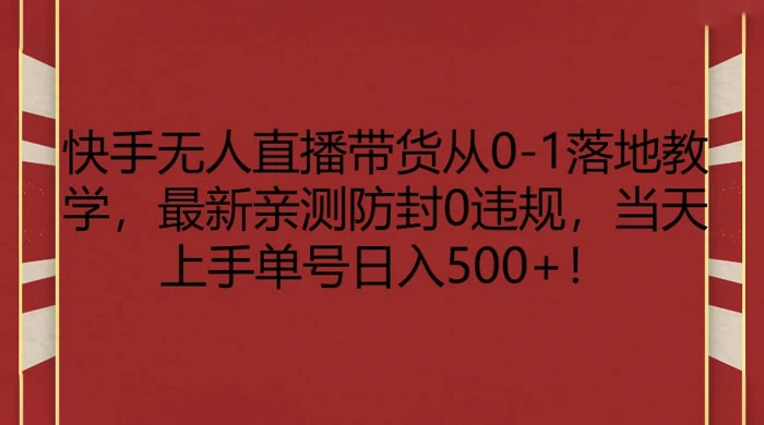快手无人直播带货从 0-1 落地教学，最新亲测防封 0 违规，当天上手单号日入 500+CityMate项目资源网项目资源网