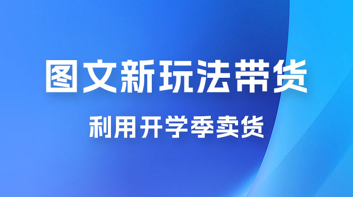开学季图文新玩法带货：操作简单可矩阵操作，正当红利期，小白最高日入 500+CityMate项目资源网项目资源网