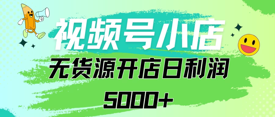 视频号无货源小店从0到1日订单量千单以上纯利润稳稳5000+CityMate项目资源网项目资源网