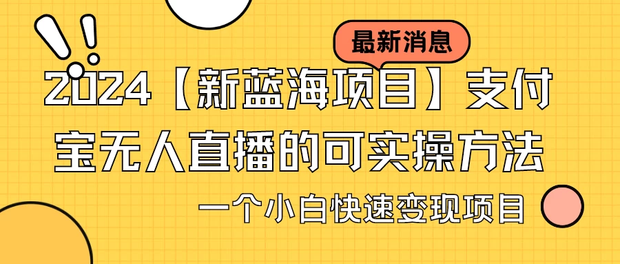 2024【新蓝海项目】支付宝无人直播的可实操方法，一个小白快速变现项目CityMate项目资源网项目资源网