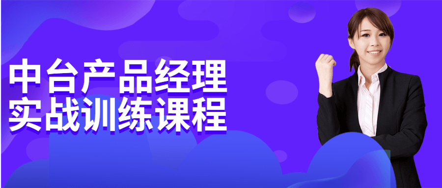 中台产品经理实战训练课程 - 项目资源网