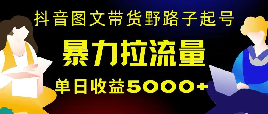 抖音图文带货暴力起号，单日收益 5000+，野路子玩法，简单易上手，一部手机即可CityMate项目资源网项目资源网