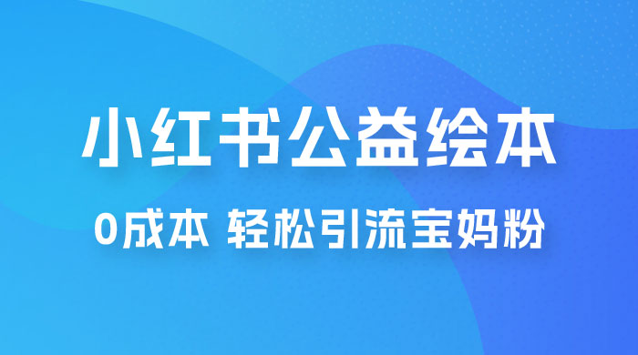 小红书公益绘本引流变现：0 成本，轻松引流宝妈粉变现CityMate项目资源网项目资源网
