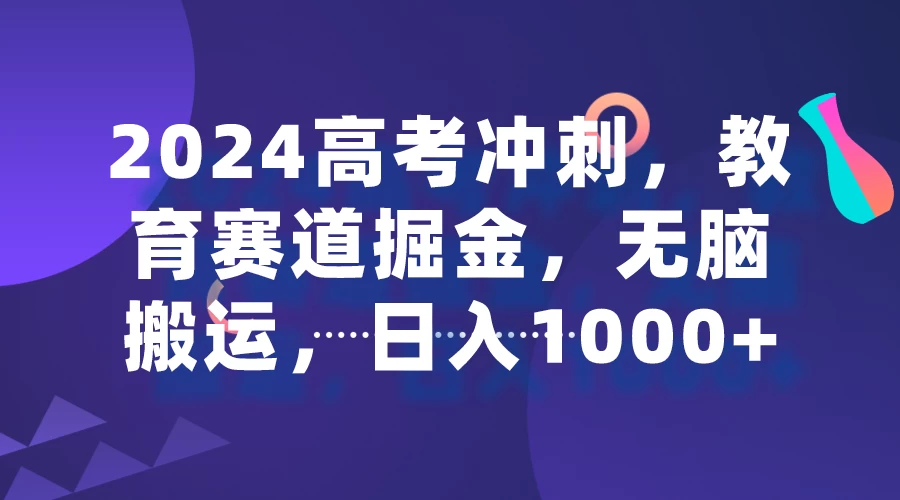 2024高考冲刺，教育赛道掘金，无脑搬运，日入1000+CityMate项目资源网项目资源网
