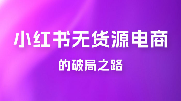 小红书官方打压之下，无货源电商的破局之路CityMate项目资源网项目资源网