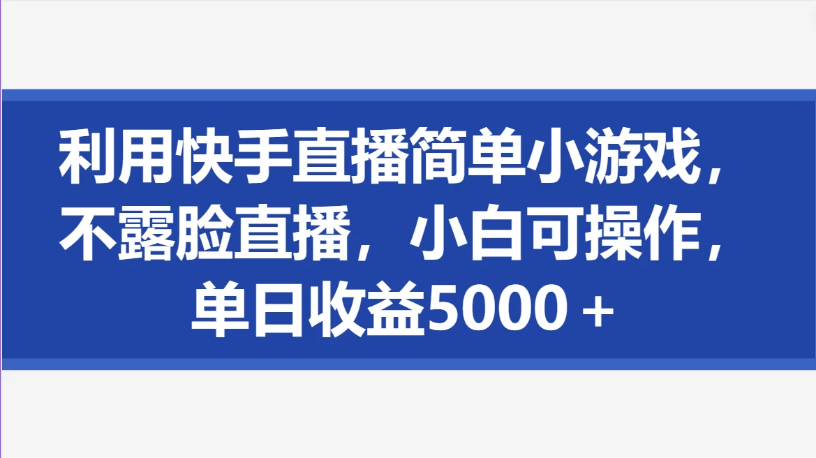 利用快手直播简单小游戏，不露脸直播，小白可操作，单日收益5000＋CityMate项目资源网项目资源网