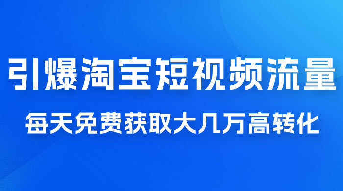 引爆淘宝短视频流量，淘宝短视频上下滑流量引爆，每天免费获取大几万高转化CityMate项目资源网项目资源网