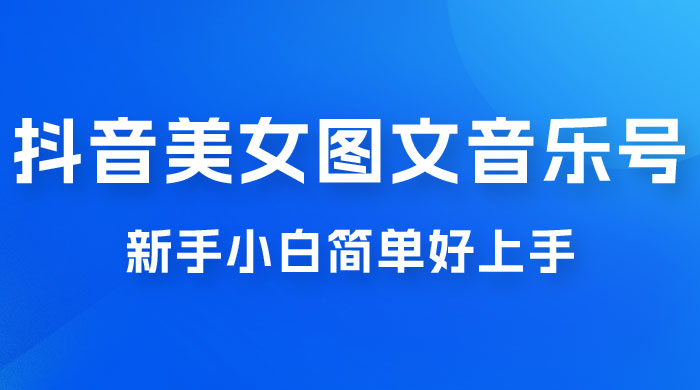 2023 抖音美女图文音乐号升级玩法，新手小白简单好上手，轻松日入 500+CityMate项目资源网项目资源网