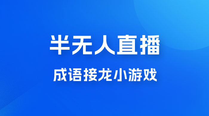 半无人直播成语接龙小游戏，每天稳定收入 200+， 小白轻松上手人人可以操作CityMate项目资源网项目资源网