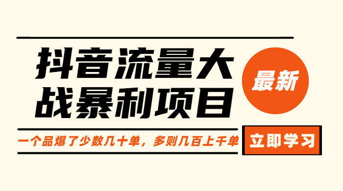 抖音流量大战暴利项目:一个品爆了少数几十单,多则几百上千单 抖音流量大战暴利项目:一个品爆了少数几十单,多则几百上千单