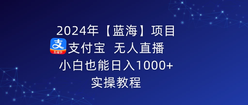 2024年【蓝海】项目 支付宝无人直播 小白也能日入1000+ 实操教程CityMate项目资源网项目资源网