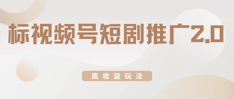 视频号短剧推广2.0高收益玩法，100%原创，单日收益3000+，小白必备项目 - 项目资源网