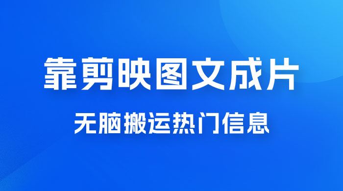 靠剪映图文成片，无脑搬运热门信息，做营销号赚点小钱CityMate项目资源网项目资源网