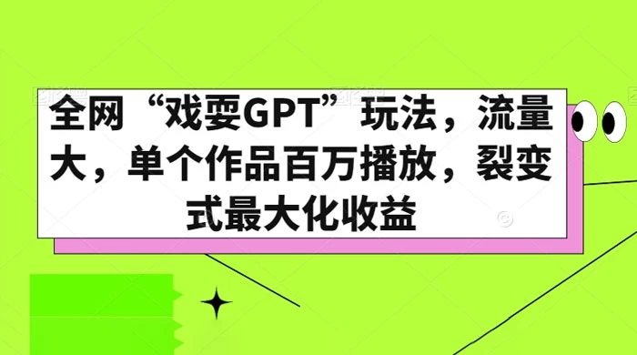 全网“戏耍GPT”玩法，流量大，单个作品百万播放，裂变式最大化收益CityMate项目资源网项目资源网