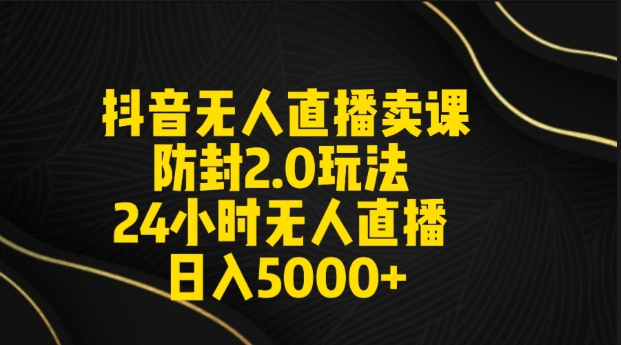 抖音无人直播卖课防封2.0玩法 24小时日不落直播间 日入5000+ 附直播素材+音频CityMate项目资源网项目资源网