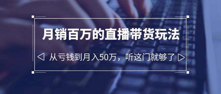 老板必学：月销百万的直播带货玩法，从亏钱到月入 50 万，听这门就够了CityMate项目资源网项目资源网