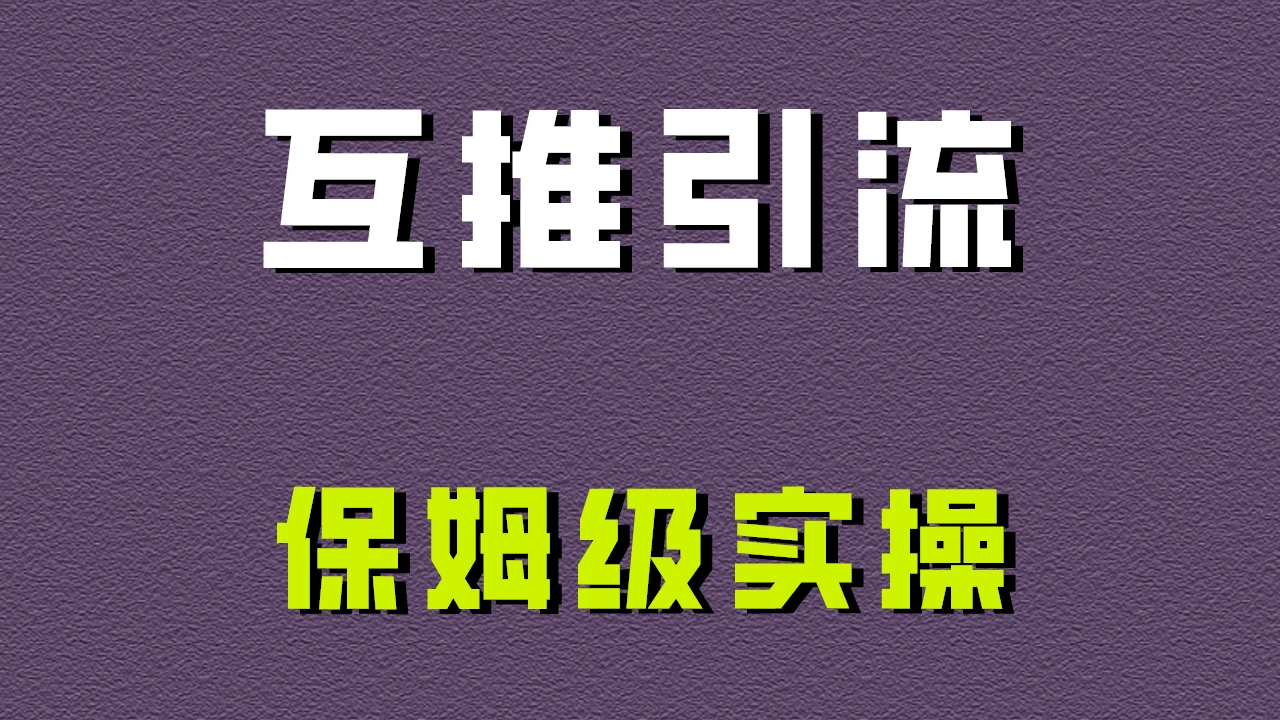 互推引流，不一样的引流方法，保姆级实操！CityMate项目资源网项目资源网