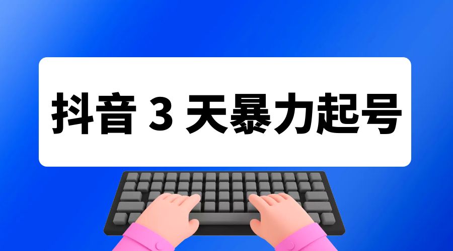 抖音 3 天暴力起号新手可做助力小白月入过万CityMate项目资源网项目资源网