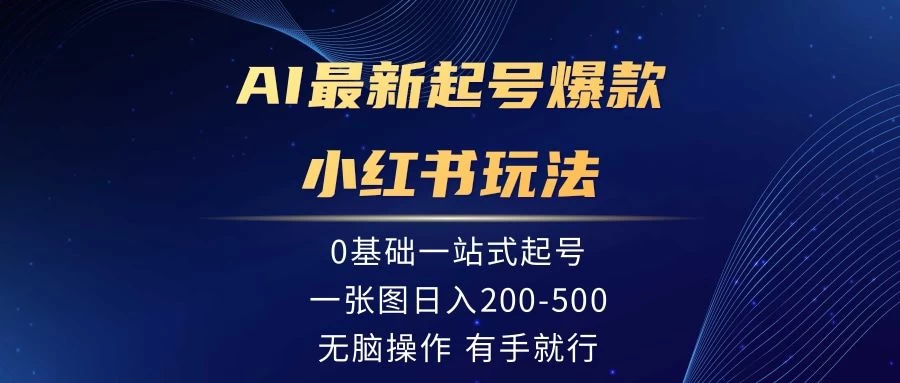 AI最新起号爆款小红书玩法，0基础一站起号，一张图日入200-500，无脑操作，有手就行CityMate项目资源网项目资源网