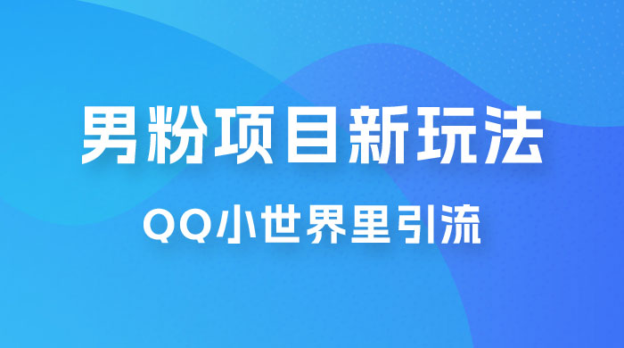 流量巨大的男粉项目新玩法，在 QQ 小世界里引流，一部手机即可操作CityMate项目资源网项目资源网