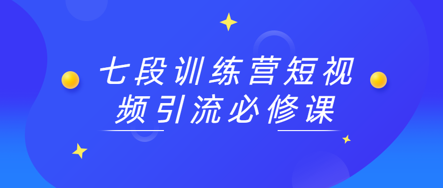 七段训练营短视频引流必修课CityMate项目资源网项目资源网