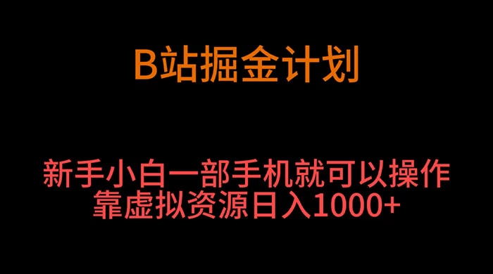 B 站掘金计划，新手小白一部手机‌就可以操作靠虚拟资源日入 1000+CityMate项目资源网项目资源网