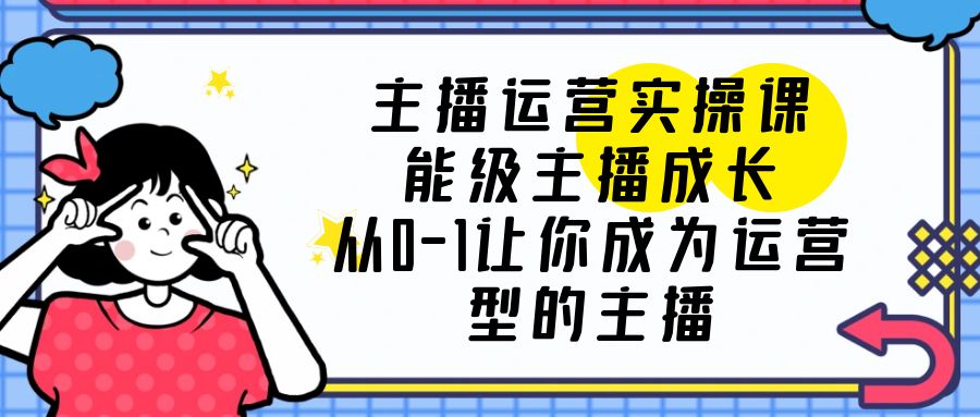 主播运营实操课,能级-主播成长,让你成为运营型的主播 主播运营实操课,能级-主播成长,让你成为运营型的主播