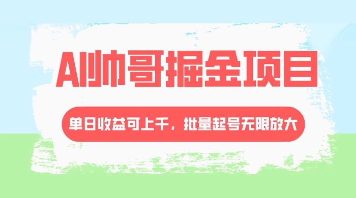 AI 帅哥掘金，流量主冷门玩法，单日收益上千，批量起号无限放大CityMate项目资源网项目资源网